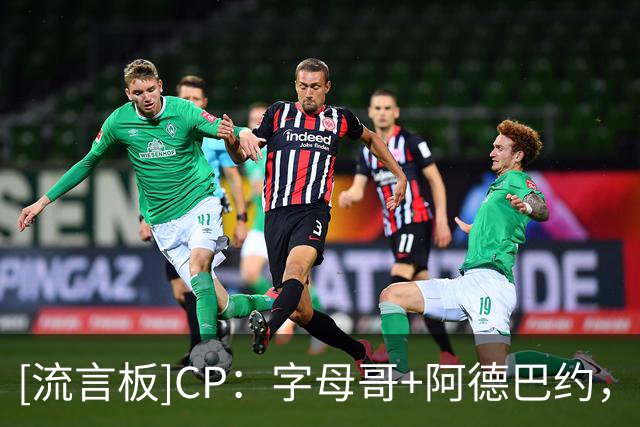 [流言板]CP：字母哥+阿德巴约，这对组合本赛季将会超级疯狂